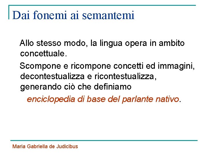 Dai fonemi ai semantemi Allo stesso modo, la lingua opera in ambito concettuale. Scompone