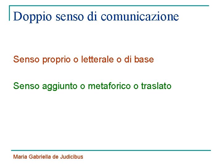 Doppio senso di comunicazione Senso proprio o letterale o di base Senso aggiunto o