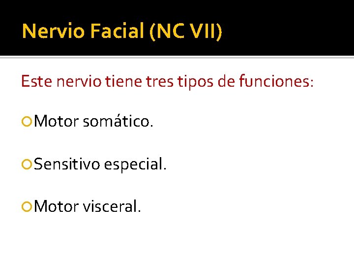 Nervio Facial (NC VII) Este nervio tiene tres tipos de funciones: Motor somático. Sensitivo