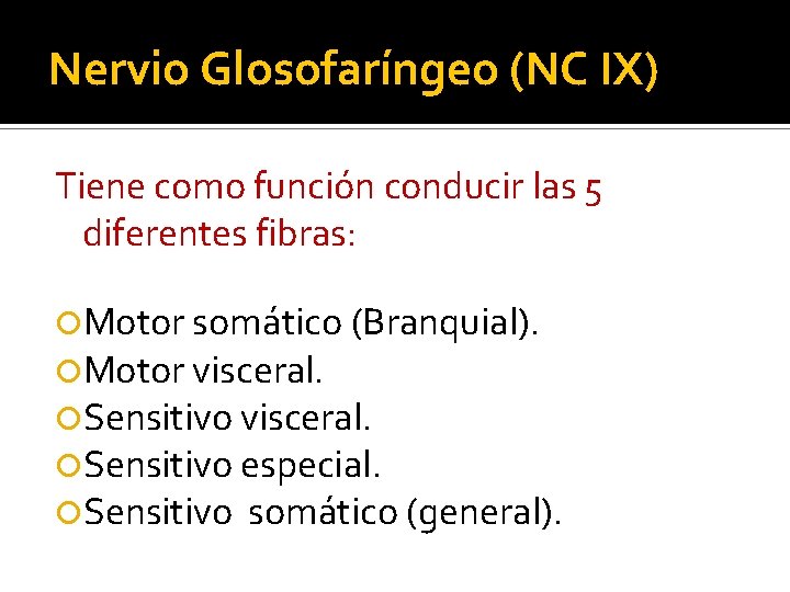 Nervio Glosofaríngeo (NC IX) Tiene como función conducir las 5 diferentes fibras: Motor somático