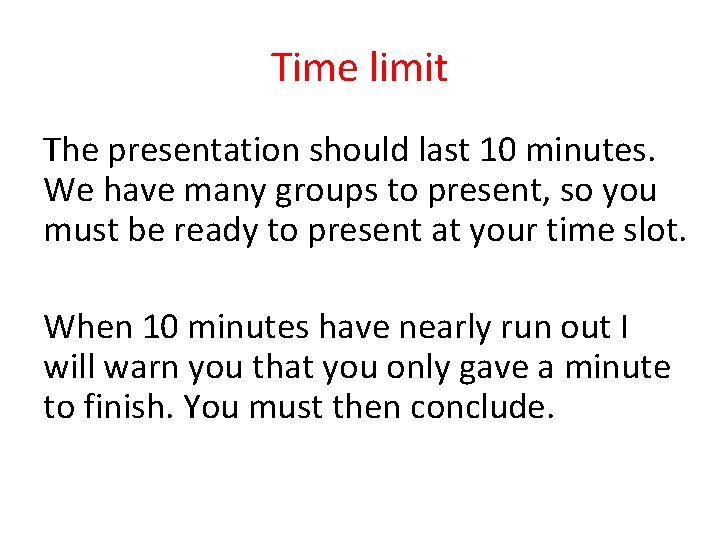 Time limit The presentation should last 10 minutes. We have many groups to present,