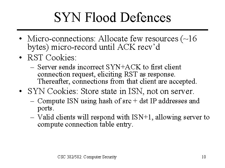 SYN Flood Defences • Micro-connections: Allocate few resources (~16 bytes) micro-record until ACK recv’d