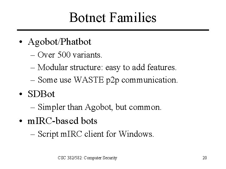 Botnet Families • Agobot/Phatbot – Over 500 variants. – Modular structure: easy to add
