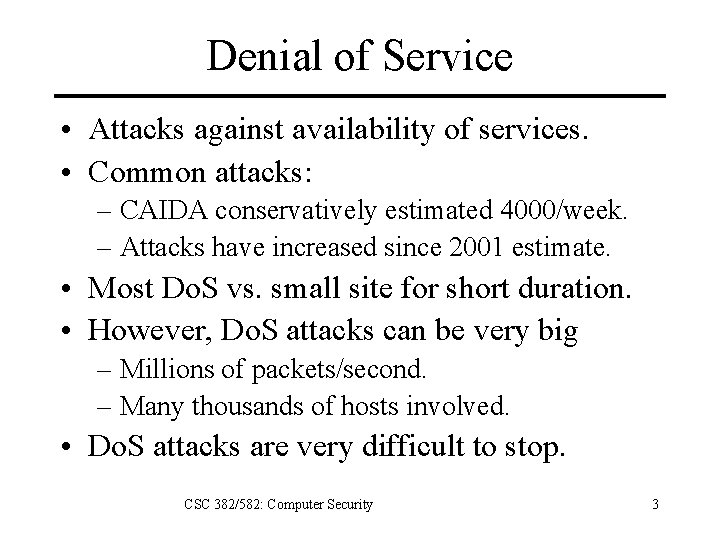 Denial of Service • Attacks against availability of services. • Common attacks: – CAIDA