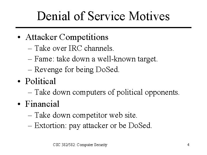 Denial of Service Motives • Attacker Competitions – Take over IRC channels. – Fame: