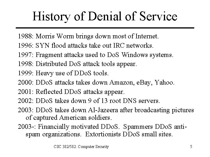 History of Denial of Service 1988: Morris Worm brings down most of Internet. 1996: