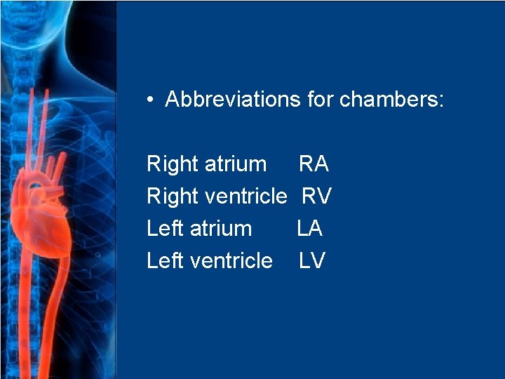  • Abbreviations for chambers: Right atrium Right ventricle Left atrium Left ventricle RA