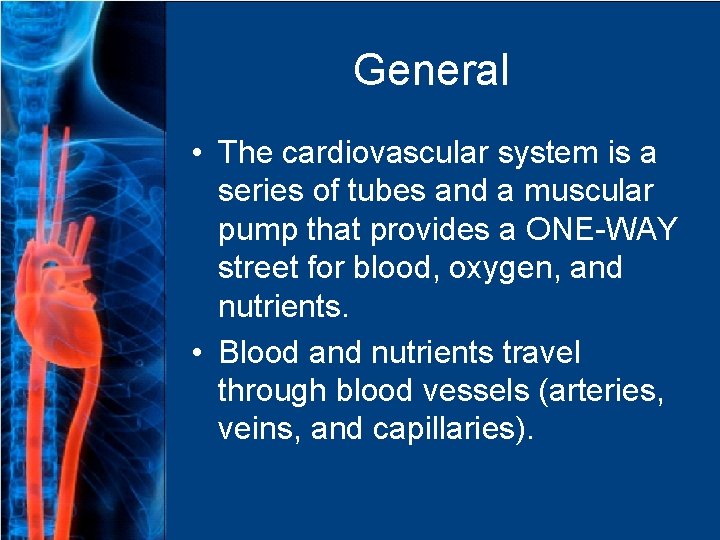 General • The cardiovascular system is a series of tubes and a muscular pump