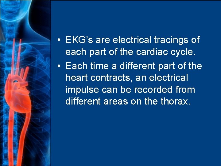  • EKG’s are electrical tracings of each part of the cardiac cycle. •