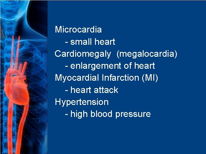 Microcardia - small heart Cardiomegaly (megalocardia) - enlargement of heart Myocardial Infarction (MI) -