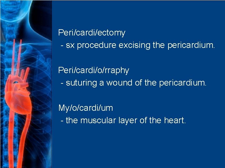 Peri/cardi/ectomy - sx procedure excising the pericardium. Peri/cardi/o/rraphy - suturing a wound of the