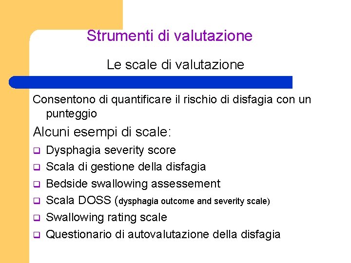 Strumenti di valutazione Le scale di valutazione Consentono di quantificare il rischio di disfagia