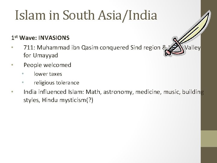 Islam in South Asia/India 1 st Wave: INVASIONS • 711: Muhammad ibn Qasim conquered