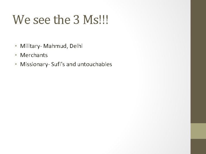 We see the 3 Ms!!! • Military- Mahmud, Delhi • Merchants • Missionary- Sufi’s