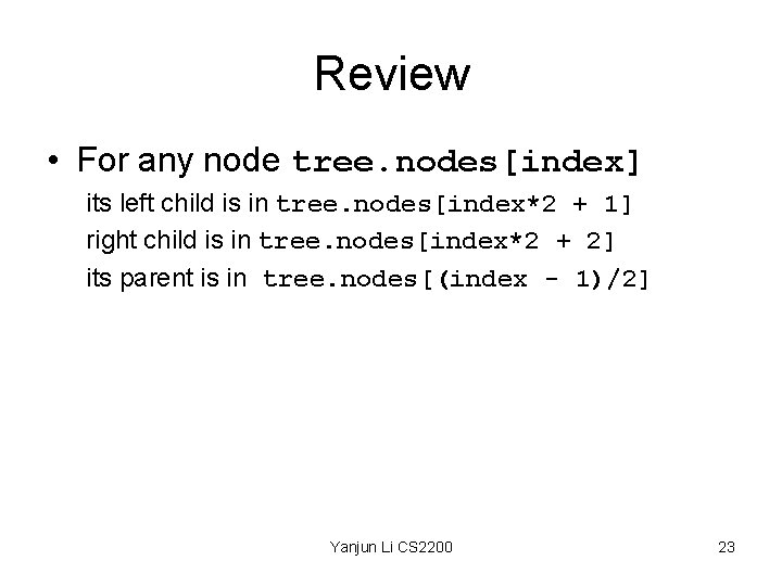 Review • For any node tree. nodes[index] its left child is in tree. nodes[index*2