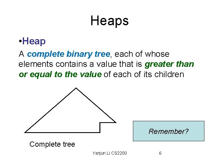 Heaps • Heap A complete binary tree, each of whose elements contains a value