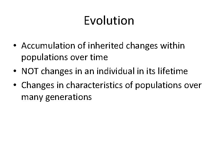 Evolution • Accumulation of inherited changes within populations over time • NOT changes in