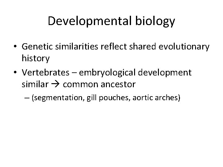 Developmental biology • Genetic similarities reflect shared evolutionary history • Vertebrates – embryological development