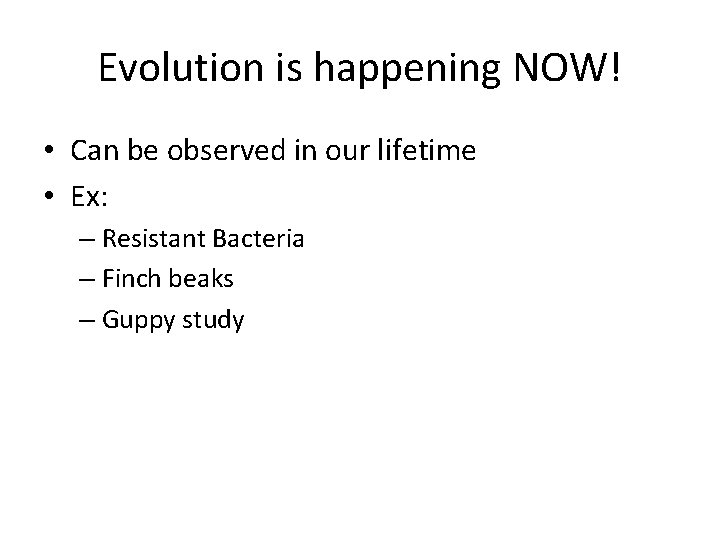 Evolution is happening NOW! • Can be observed in our lifetime • Ex: –