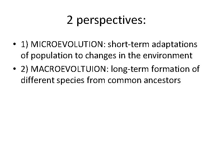 2 perspectives: • 1) MICROEVOLUTION: short-term adaptations of population to changes in the environment
