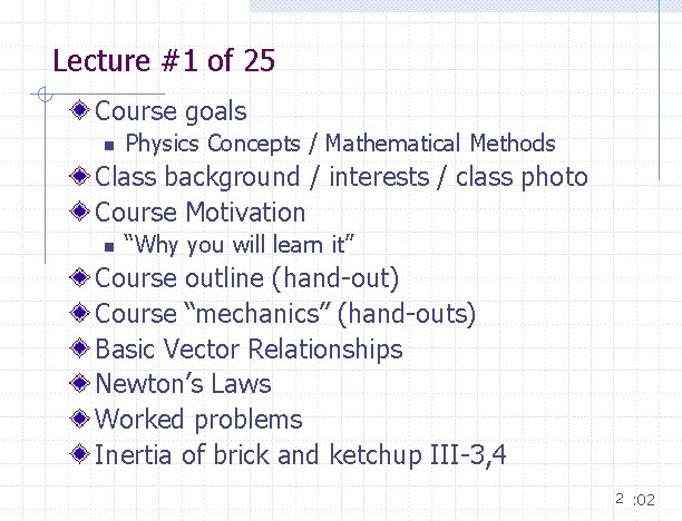 Lecture #1 of 25 Course goals n Physics Concepts / Mathematical Methods Class background Lecture #1 of 25 Course goals n Physics Concepts / Mathematical Methods Class background