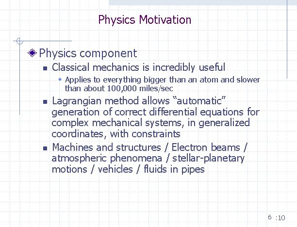 Physics Motivation Physics component n Classical mechanics is incredibly useful w Applies to everything Physics Motivation Physics component n Classical mechanics is incredibly useful w Applies to everything