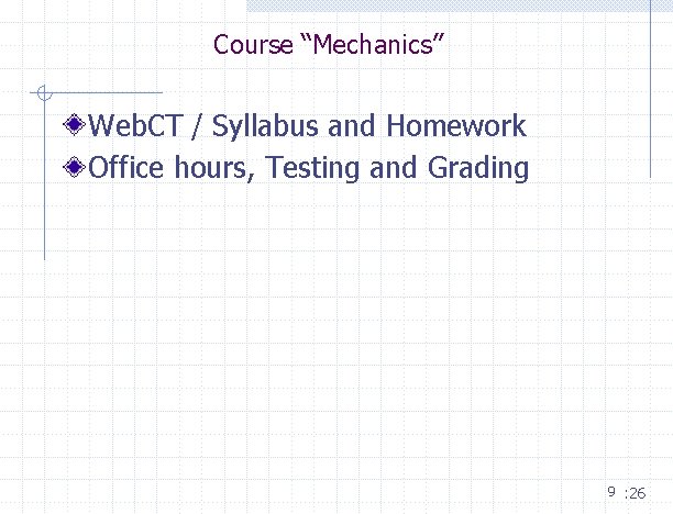 Course “Mechanics” Web. CT / Syllabus and Homework Office hours, Testing and Grading 9 Course “Mechanics” Web. CT / Syllabus and Homework Office hours, Testing and Grading 9