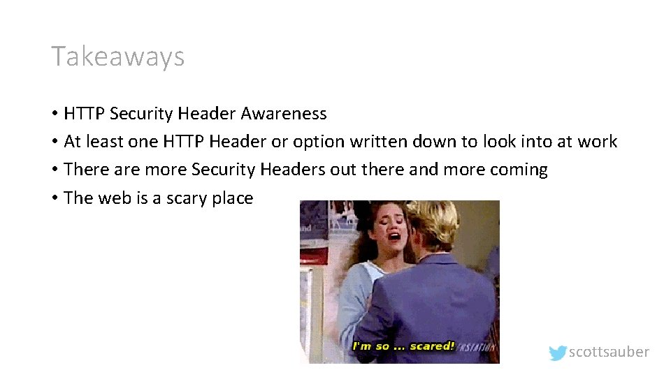 Takeaways • HTTP Security Header Awareness • At least one HTTP Header or option