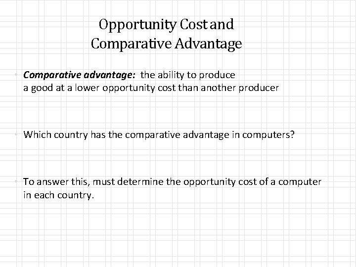 Opportunity Cost and Comparative Advantage • Comparative advantage: the ability to produce a good