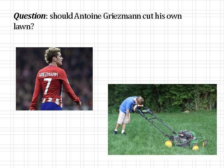 Question: should Antoine Griezmann cut his own lawn? 