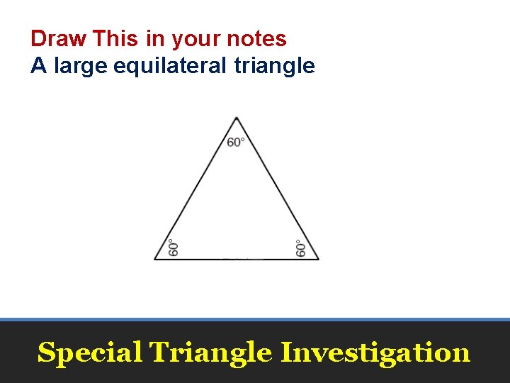 Draw This in your notes A large equilateral triangle Special Triangle Investigation 