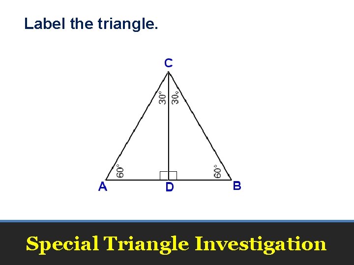 Label the triangle. Special Triangle Investigation 