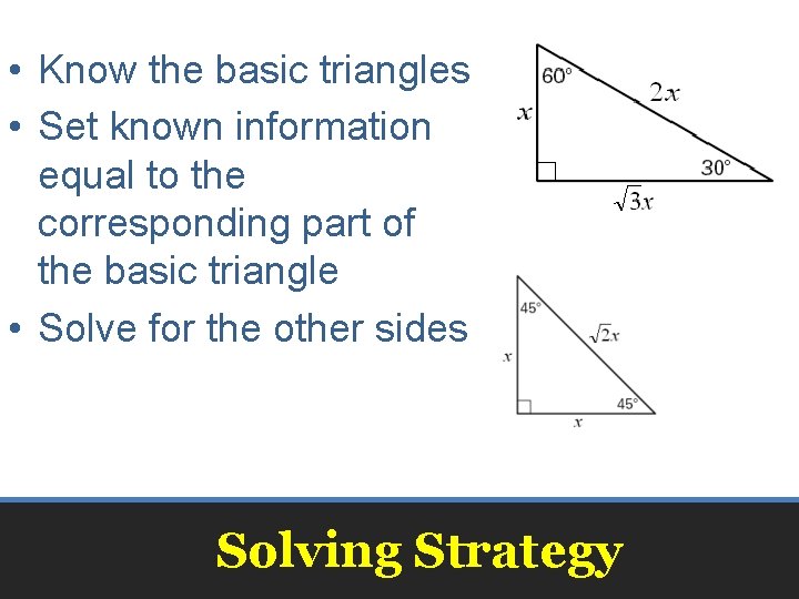  • Know the basic triangles • Set known information equal to the corresponding