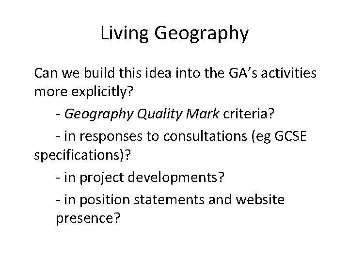 Living Geography Can we build this idea into the GA’s activities more explicitly? -