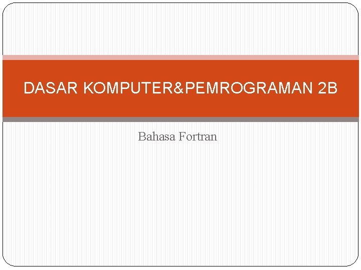 DASAR KOMPUTER&PEMROGRAMAN 2 B Bahasa Fortran 