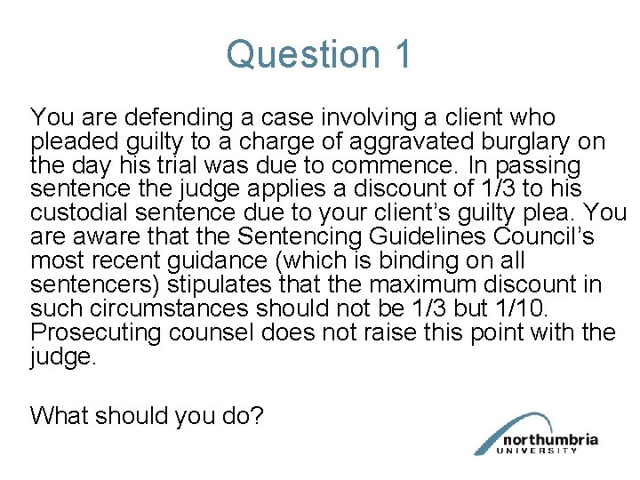 Question 1 You are defending a case involving a client who pleaded guilty to