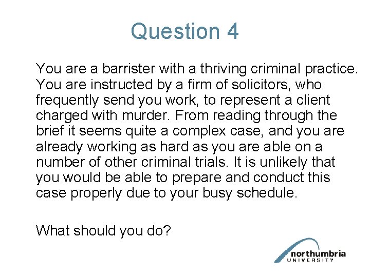 Question 4 You are a barrister with a thriving criminal practice. You are instructed