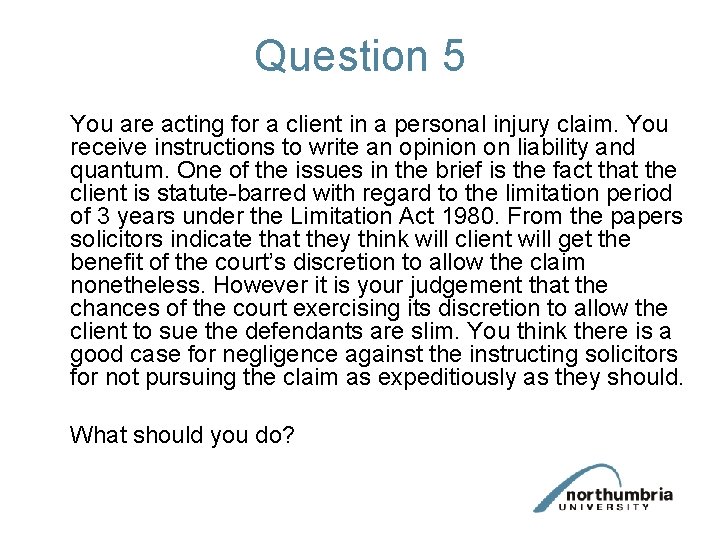 Question 5 You are acting for a client in a personal injury claim. You