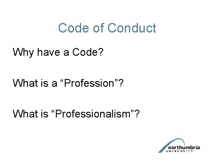 Code of Conduct Why have a Code? What is a “Profession”? What is “Professionalism”?
