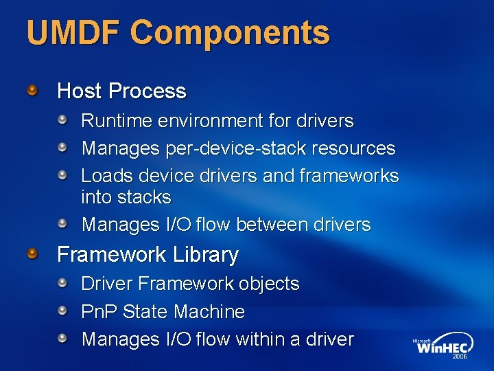 UMDF Components Host Process Runtime environment for drivers Manages per-device-stack resources Loads device drivers