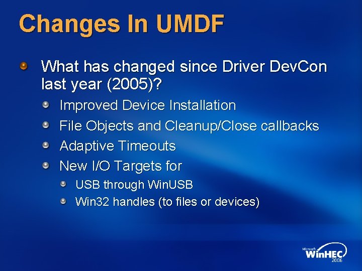 Changes In UMDF What has changed since Driver Dev. Con last year (2005)? Improved