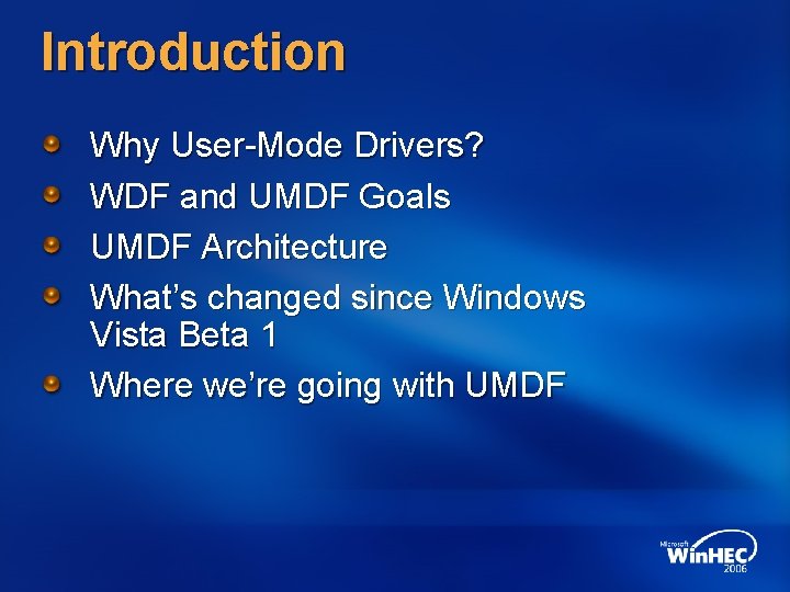 Introduction Why User-Mode Drivers? WDF and UMDF Goals UMDF Architecture What’s changed since Windows Introduction Why User-Mode Drivers? WDF and UMDF Goals UMDF Architecture What’s changed since Windows