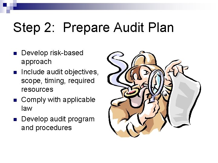 Step 2: Prepare Audit Plan n n Develop risk-based approach Include audit objectives, scope,