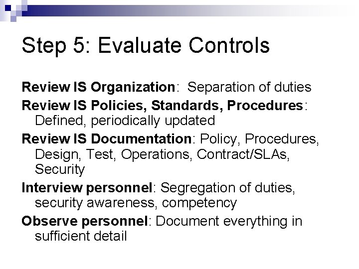 Step 5: Evaluate Controls Review IS Organization: Separation of duties Review IS Policies, Standards,