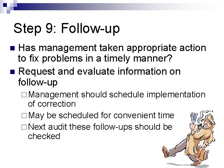 Step 9: Follow-up Has management taken appropriate action to fix problems in a timely