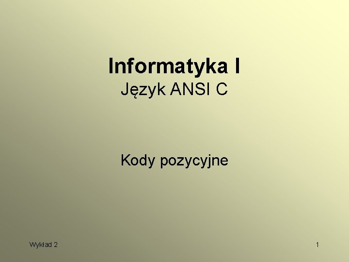 Informatyka I Język ANSI C Kody pozycyjne Wykład 2 1 