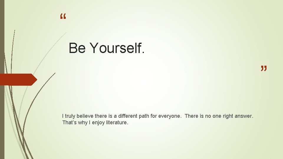 “ Be Yourself. ” I truly believe there is a different path for everyone.