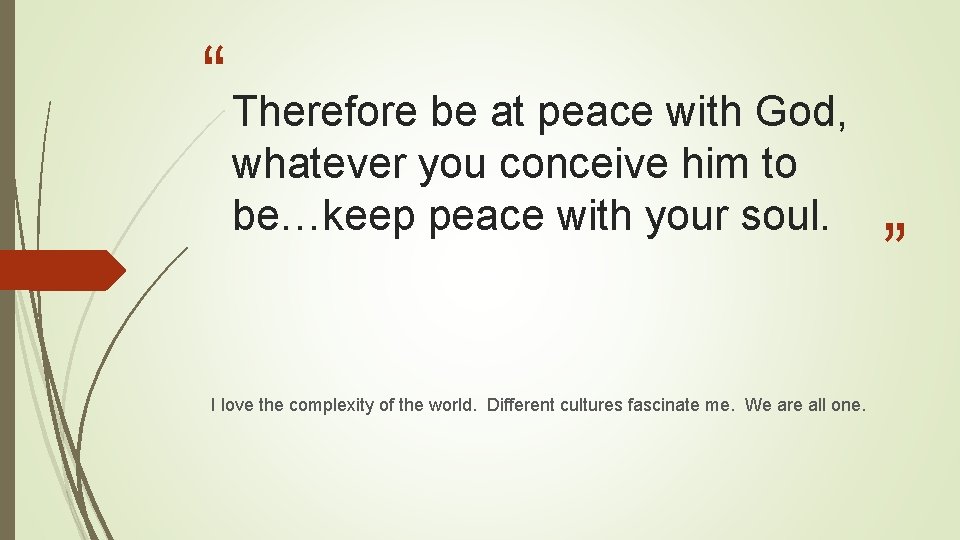 “ Therefore be at peace with God, whatever you conceive him to be…keep peace