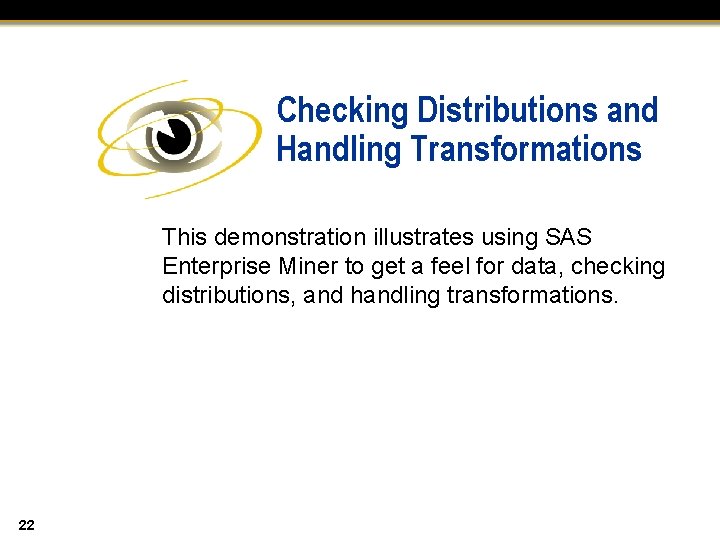 Checking Distributions and Handling Transformations This demonstration illustrates using SAS Enterprise Miner to get