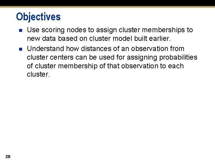 Objectives n n 29 Use scoring nodes to assign cluster memberships to new data